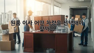 원룸 이사, 어떤 차량을 선택해야 할까요?