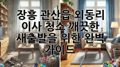 장흥 관산읍 외동리 이사 청소: 깨끗한 새출발을 위한 완벽 가이드